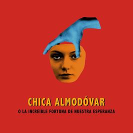 Chica Almodóvar o la increíble fortuna de nuestra esperanza